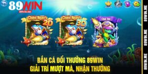 Bắn Cá Đổi Thưởng 89Win Giải Trí Mượt Mà, Nhận Thưởng