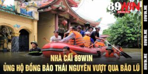 Nhà Cái 89Win Ủng Hộ Đồng Bào Thái Nguyên Vượt Qua Bão Lũ