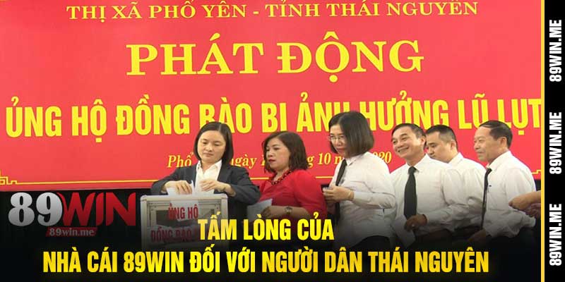 Tấm Lòng Của Nhà Cái 89Win Đối Với Người Dân Thái Nguyên
